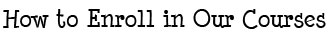 How to Enroll in Our Courses